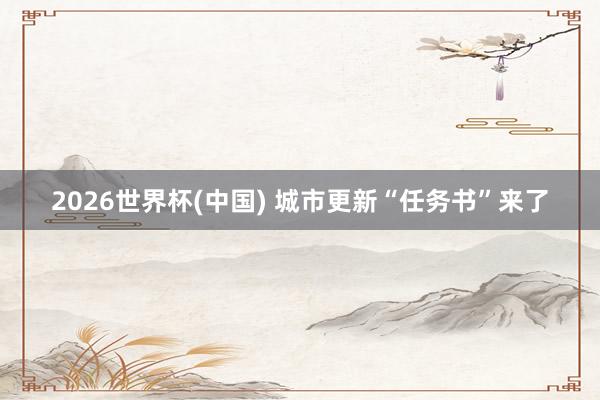 2026世界杯(中国) 城市更新“任务书”来了