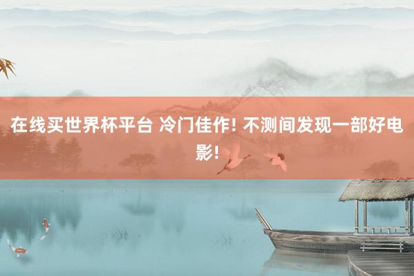 在线买世界杯平台 冷门佳作! 不测间发现一部好电影!