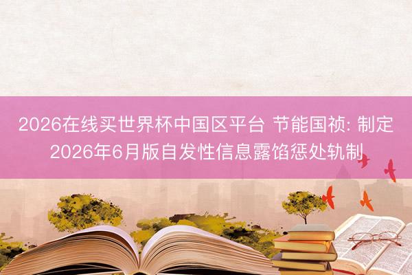 2026在线买世界杯中国区平台 节能国祯: 制定2026年6月版自发性信息露馅惩处轨制